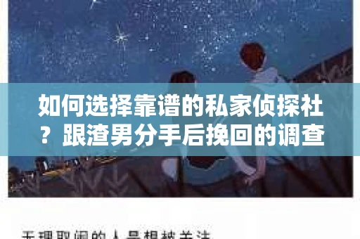 如何选择靠谱的私家侦探社？跟渣男分手后挽回的调查服务怎么办？
