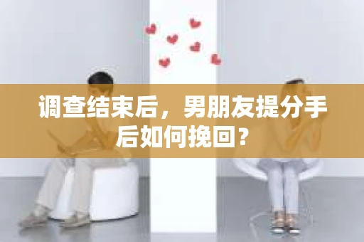 调查结束后，男朋友提分手后如何挽回？