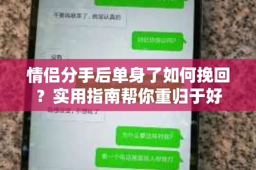 情侣分手后单身了如何挽回？实用指南帮你重归于好