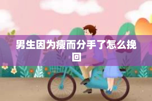 男生因为瘦而分手了怎么挽回