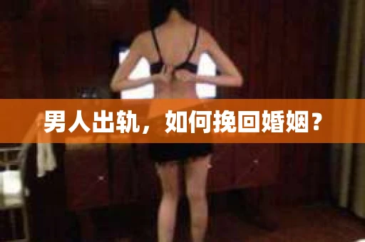 男人出轨，如何挽回婚姻？