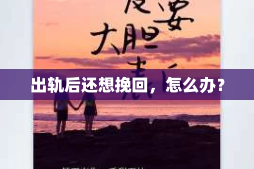 出轨后还想挽回，怎么办？