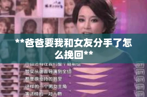 **爸爸要我和女友分手了怎么挽回**