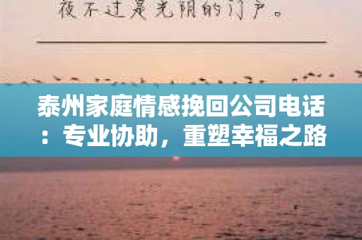 泰州家庭情感挽回公司电话：专业协助，重塑幸福之路