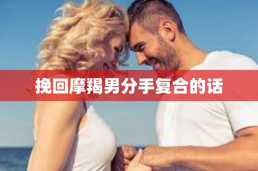挽回摩羯男分手复合的话