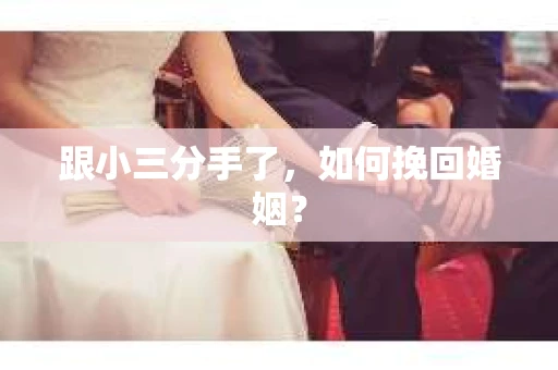 跟小三分手了，如何挽回婚姻？