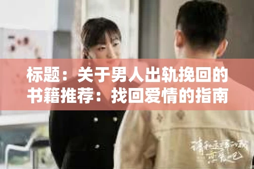 标题：关于男人出轨挽回的书籍推荐：找回爱情的指南针