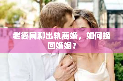 老婆网聊出轨离婚，如何挽回婚姻？