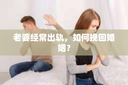 老婆经常出轨，如何挽回婚姻？