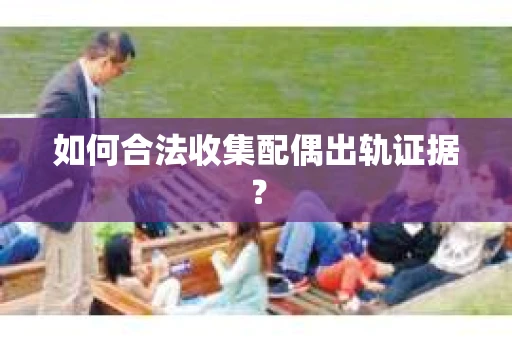 如何合法收集配偶出轨证据？