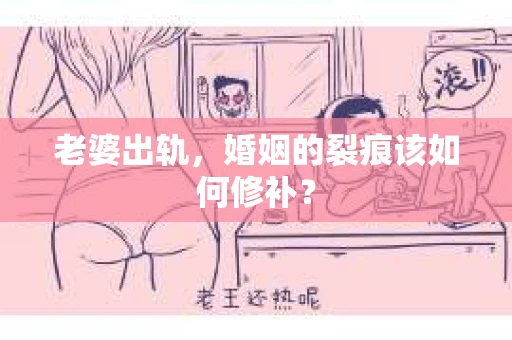 老婆出轨，婚姻的裂痕该如何修补？
