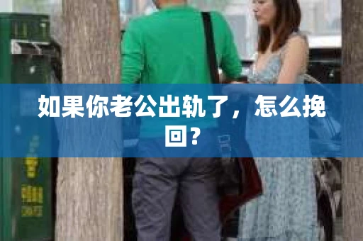 如果你老公出轨了，怎么挽回？