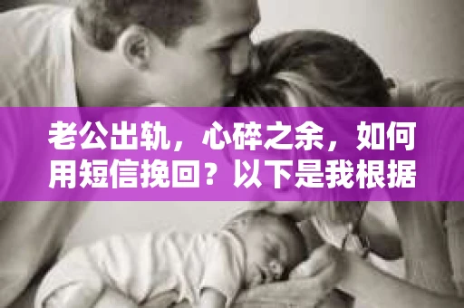 老公出轨，心碎之余，如何用短信挽回？以下是我根据实际情况整理的一些短信内容，希望能给你带来一些启发。