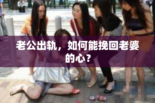 老公出轨，如何能挽回老婆的心？