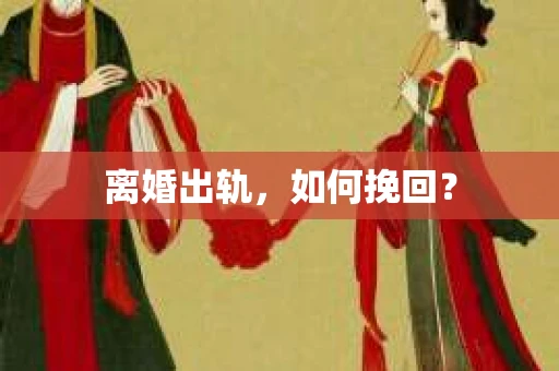 离婚出轨，如何挽回？