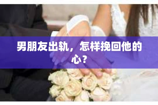 男朋友出轨，怎样挽回他的心？