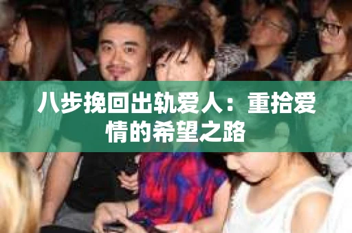 八步挽回出轨爱人：重拾爱情的希望之路