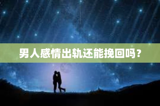 男人感情出轨还能挽回吗？