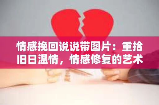 情感挽回说说带图片：重拾旧日温情，情感修复的艺术