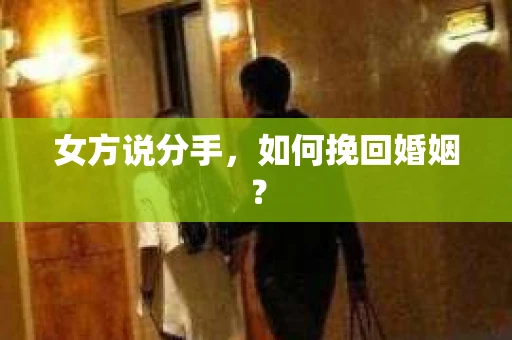 女方说分手，如何挽回婚姻？