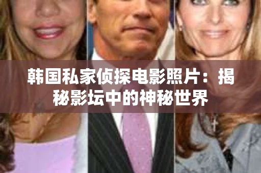 韩国私家侦探电影照片：揭秘影坛中的神秘世界