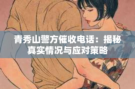 青秀山警方催收电话：揭秘真实情况与应对策略