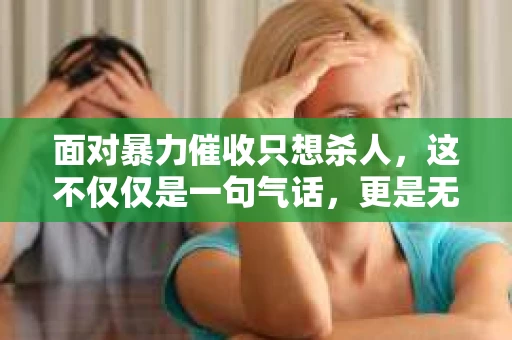 面对暴力催收只想杀人，这不仅仅是一句气话，更是无数借款人内心深处的恐惧。在这个看似光鲜亮丽的现代社会，暴力催收现象却如同毒瘤般蔓延，让人防不胜防。今天，我们就来聊聊这个沉重的话题，揭开暴力催收的冰山一角。