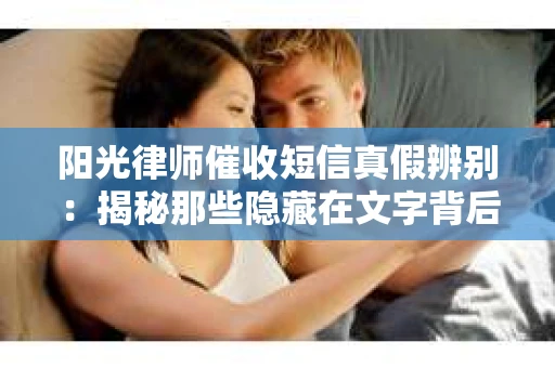 阳光律师催收短信真假辨别：揭秘那些隐藏在文字背后的秘密