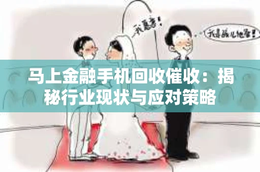 马上金融手机回收催收：揭秘行业现状与应对策略