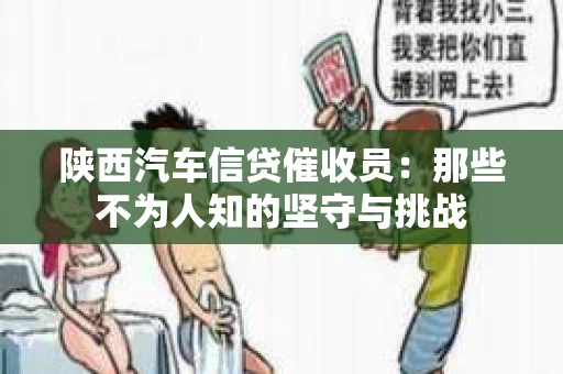 陕西汽车信贷催收员：那些不为人知的坚守与挑战