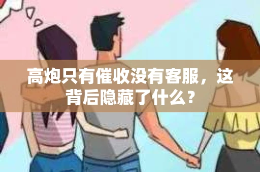 高炮只有催收没有客服，这背后隐藏了什么？