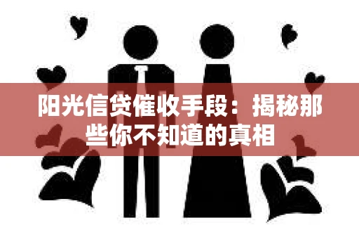 阳光信贷催收手段：揭秘那些你不知道的真相