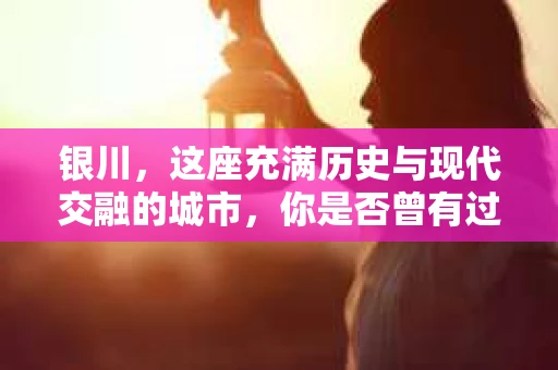 银川，这座充满历史与现代交融的城市，你是否曾有过这样的疑问：银川有私家侦探公司吗？今天，就让我带你一起揭开这个谜团。