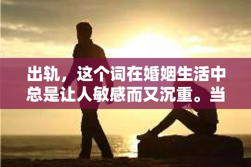 出轨，这个词在婚姻生活中总是让人敏感而又沉重。当它发生时，如何谈判挽回，如何重新建立信任，成为了许多夫妻面临的问题。今天，我们就来聊聊这个话题，希望能给那些正在经历婚姻困境的朋友们一些帮助。