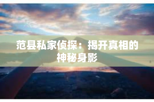 范县私家侦探：揭开真相的神秘身影