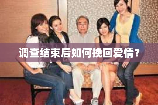 调查结束后如何挽回爱情? 调查结束后如何挽回爱情?