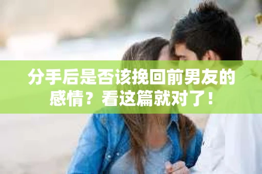 分手后是否该挽回前男友的感情？看这篇就对了！