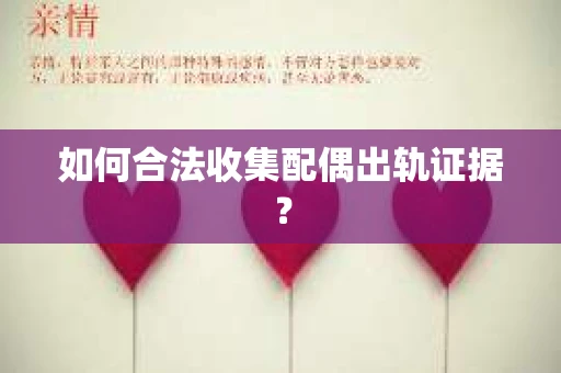如何合法收集配偶出轨证据？