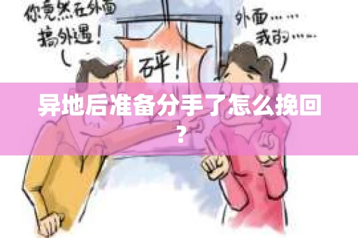 异地后准备分手了怎么挽回? 异地后准备分手了怎么挽回?