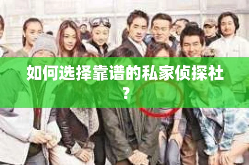 如何选择靠谱的私家侦探社？