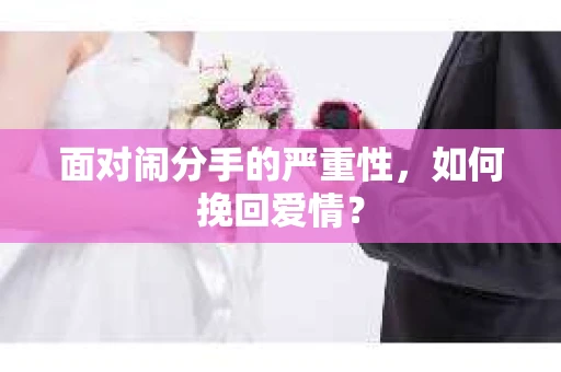 面对闹分手的严重性，如何挽回爱情？