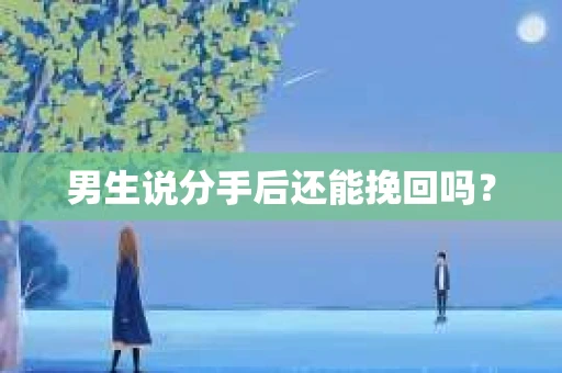 男生说分手后还能挽回吗？