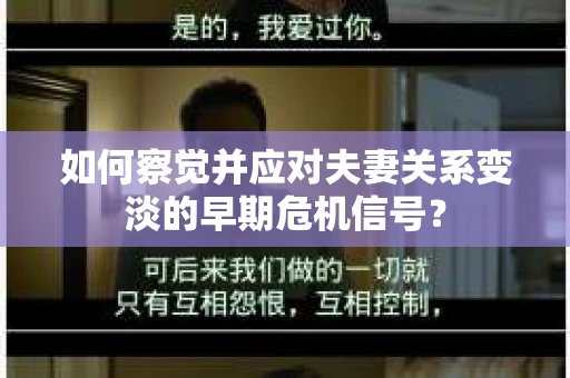 如何察觉并应对夫妻关系变淡的早期危机信号？