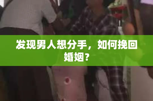 发现男人想分手，如何挽回婚姻？