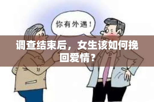 调查结束后，女生该如何挽回爱情？