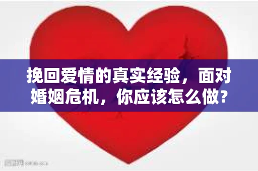 挽回爱情的真实经验，面对婚姻危机，你应该怎么做？