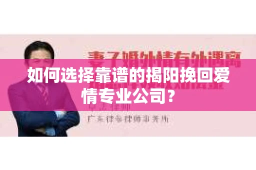 如何选择靠谱的揭阳挽回爱情专业公司？