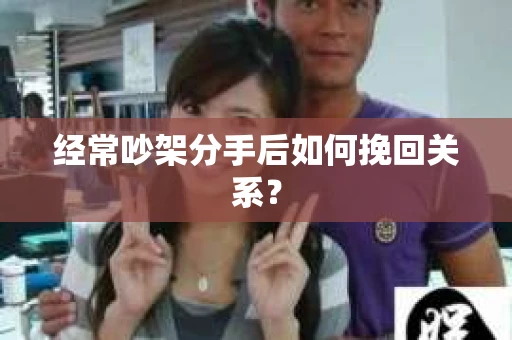 经常吵架分手后如何挽回关系？