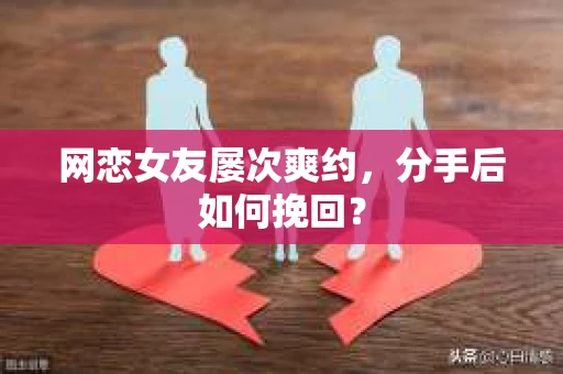 网恋女友屡次爽约，分手后如何挽回？