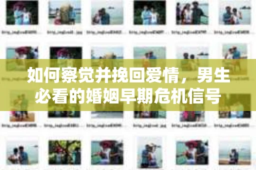 如何察觉并挽回爱情，男生必看的婚姻早期危机信号